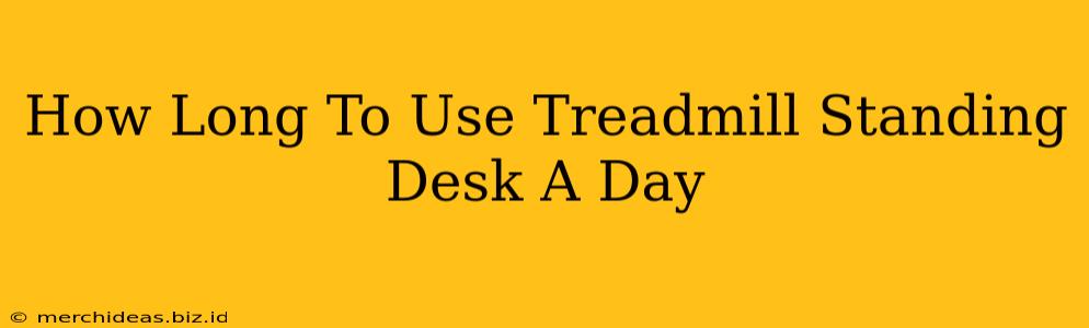 How Long To Use Treadmill Standing Desk A Day