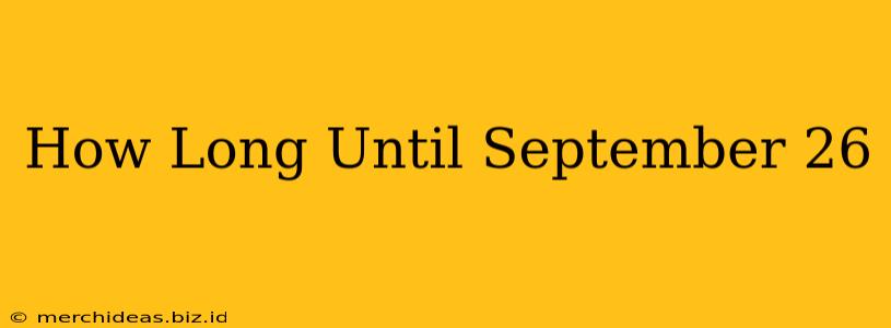 How Long Until September 26