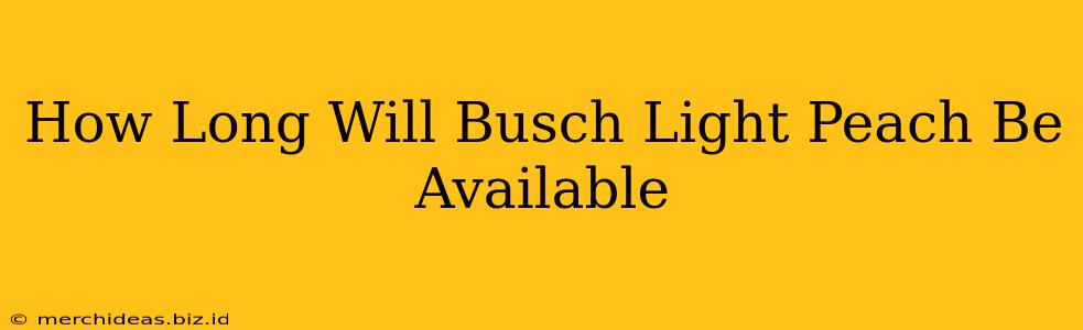 How Long Will Busch Light Peach Be Available