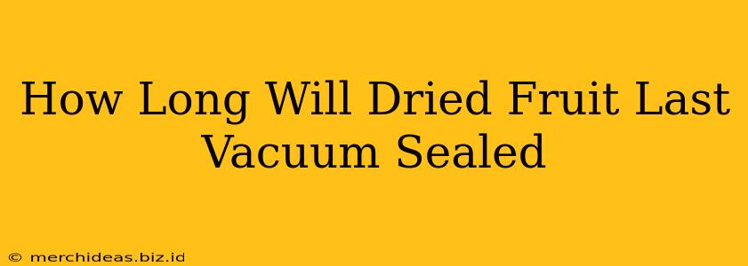 How Long Will Dried Fruit Last Vacuum Sealed