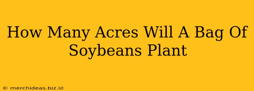 How Many Acres Will A Bag Of Soybeans Plant