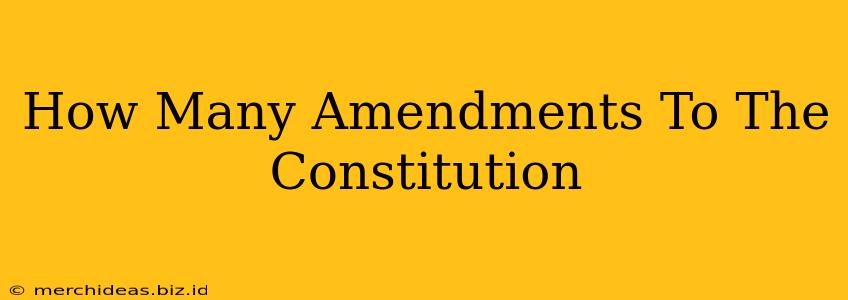 How Many Amendments To The Constitution