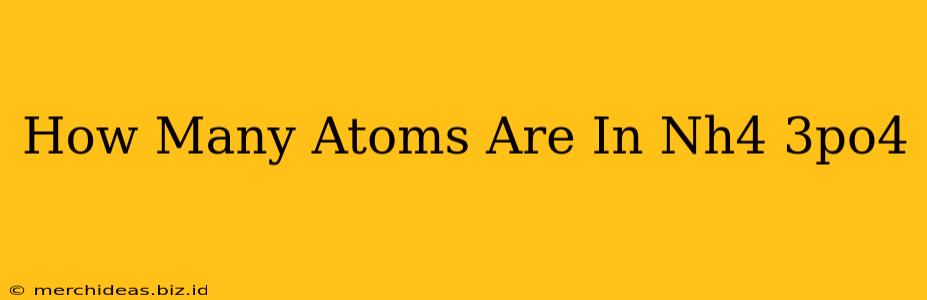 How Many Atoms Are In Nh4 3po4