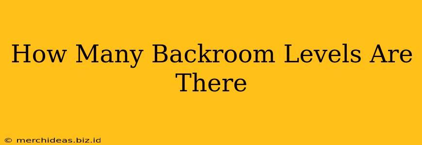 How Many Backroom Levels Are There