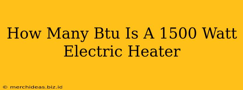 How Many Btu Is A 1500 Watt Electric Heater