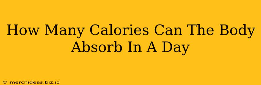How Many Calories Can The Body Absorb In A Day