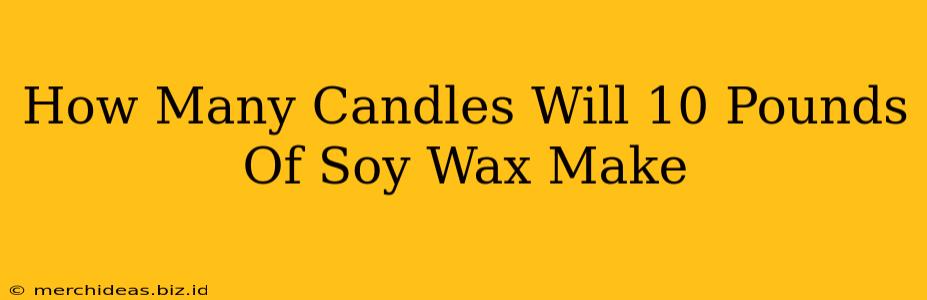 How Many Candles Will 10 Pounds Of Soy Wax Make