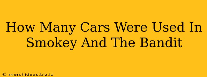 How Many Cars Were Used In Smokey And The Bandit