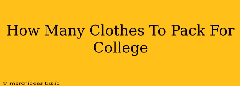 How Many Clothes To Pack For College