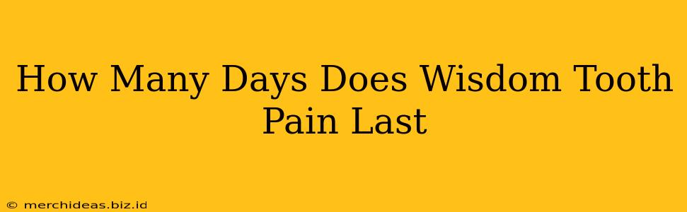 How Many Days Does Wisdom Tooth Pain Last