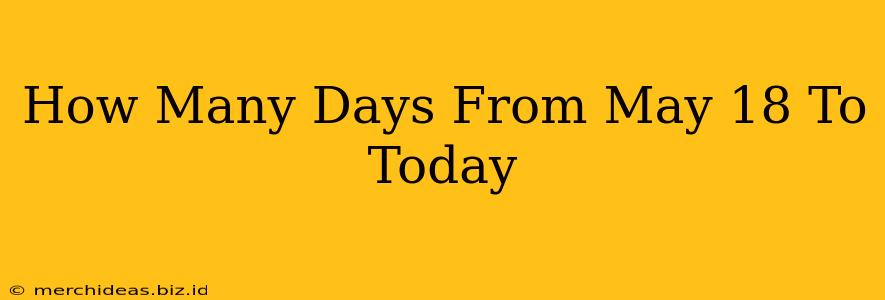 How Many Days From May 18 To Today