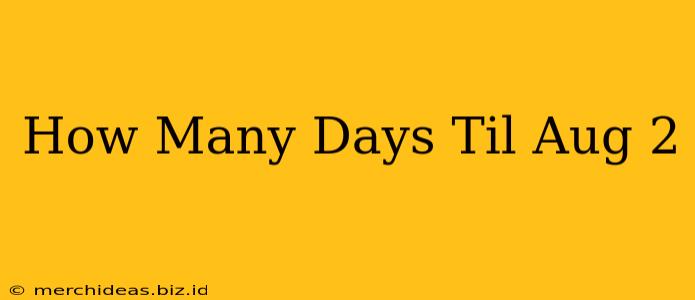 How Many Days Til Aug 2