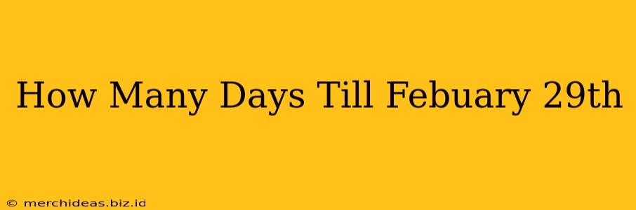How Many Days Till Febuary 29th