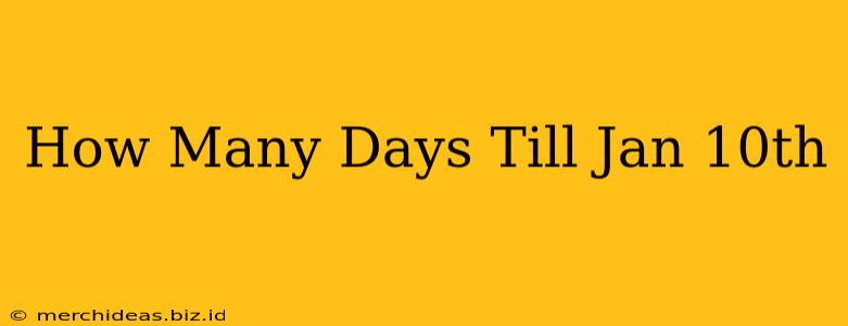 How Many Days Till Jan 10th