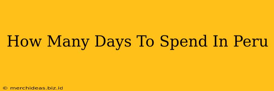 How Many Days To Spend In Peru