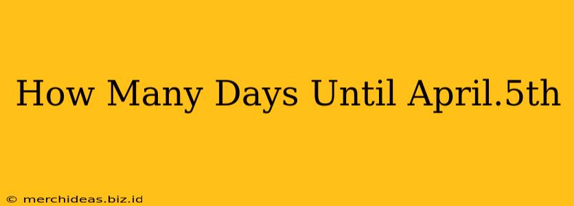 How Many Days Until April.5th