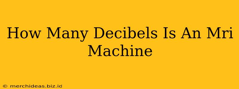 How Many Decibels Is An Mri Machine