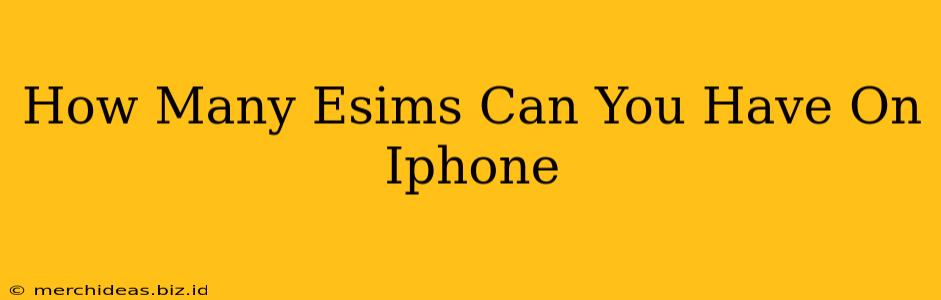 How Many Esims Can You Have On Iphone