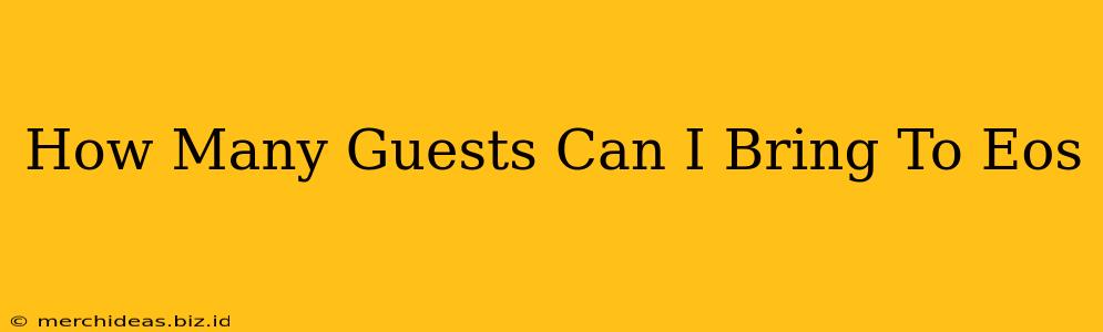How Many Guests Can I Bring To Eos