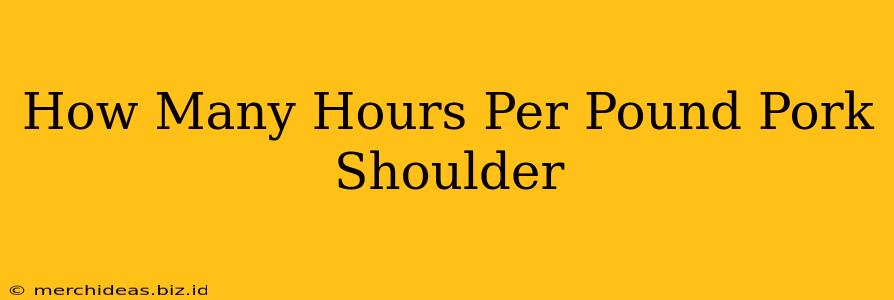 How Many Hours Per Pound Pork Shoulder