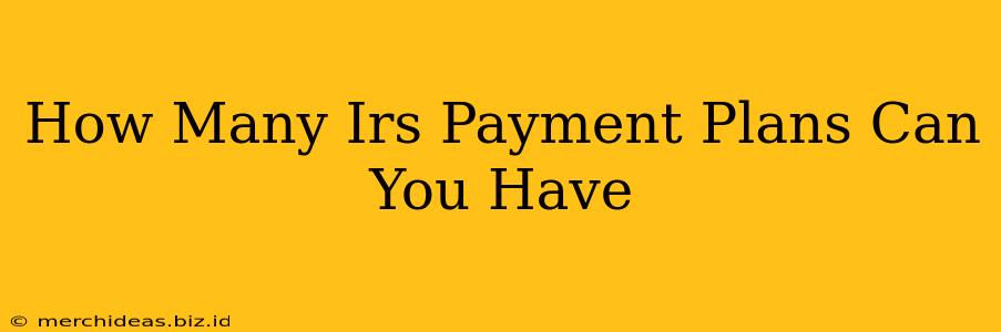 How Many Irs Payment Plans Can You Have