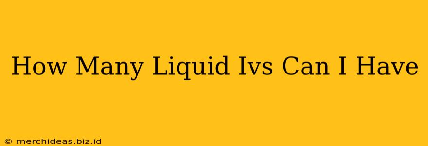 How Many Liquid Ivs Can I Have