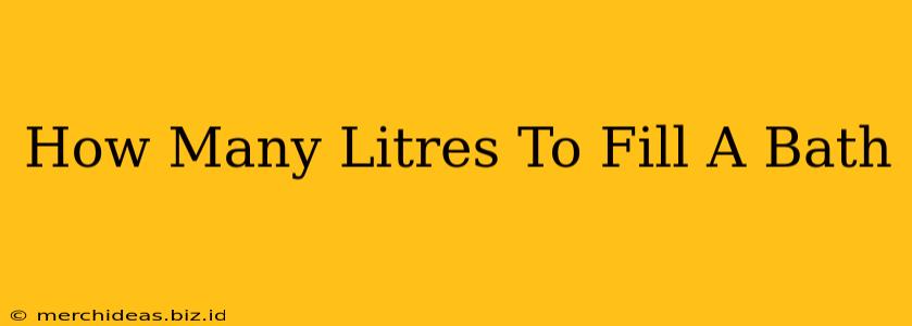 How Many Litres To Fill A Bath