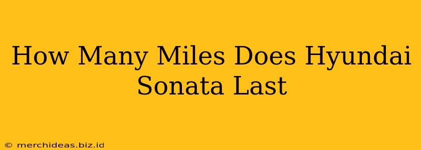 How Many Miles Does Hyundai Sonata Last