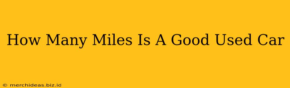 How Many Miles Is A Good Used Car