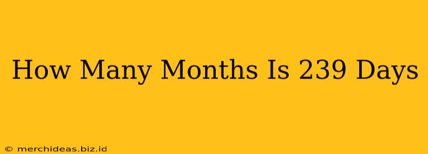 How Many Months Is 239 Days