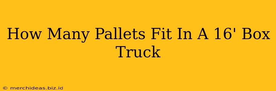 How Many Pallets Fit In A 16' Box Truck