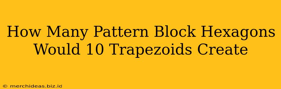 How Many Pattern Block Hexagons Would 10 Trapezoids Create