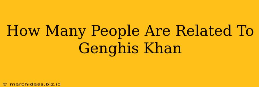 How Many People Are Related To Genghis Khan