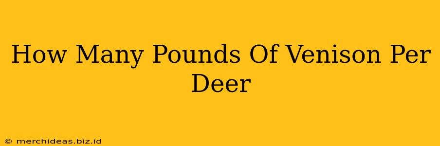 How Many Pounds Of Venison Per Deer