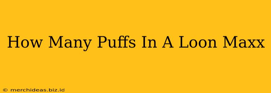 How Many Puffs In A Loon Maxx
