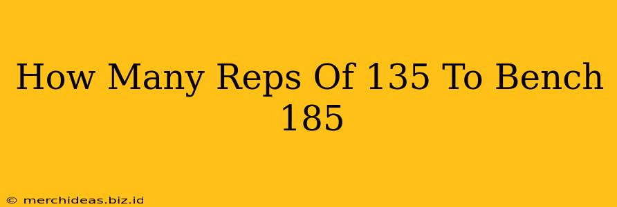 How Many Reps Of 135 To Bench 185