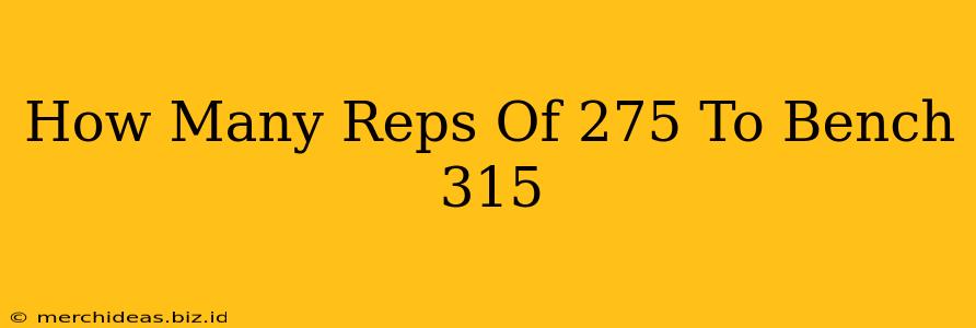How Many Reps Of 275 To Bench 315