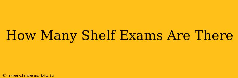 How Many Shelf Exams Are There