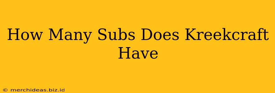 How Many Subs Does Kreekcraft Have