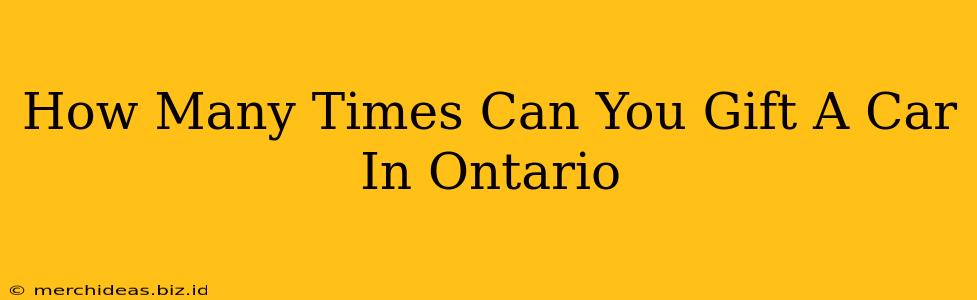 How Many Times Can You Gift A Car In Ontario