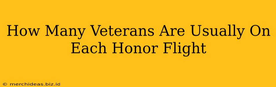 How Many Veterans Are Usually On Each Honor Flight