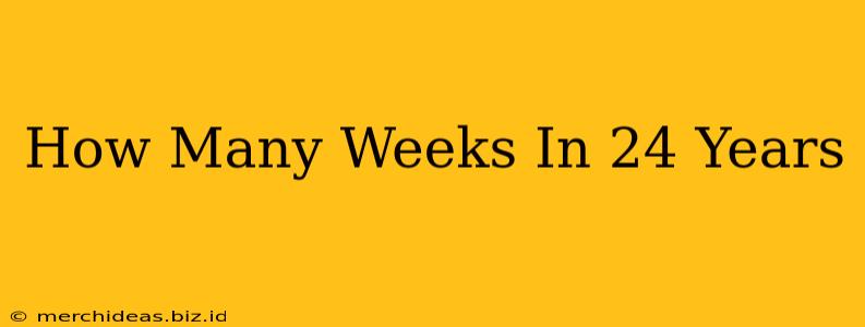 How Many Weeks In 24 Years