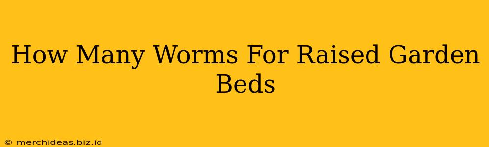 How Many Worms For Raised Garden Beds
