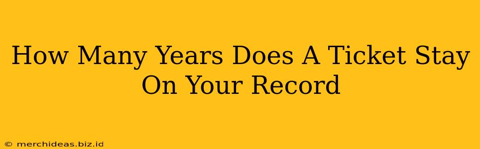 How Many Years Does A Ticket Stay On Your Record