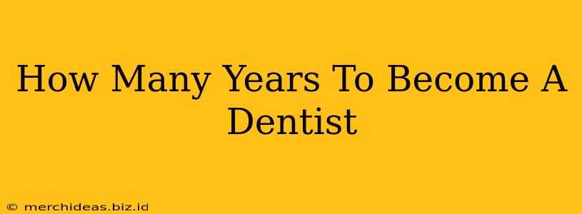 How Many Years To Become A Dentist