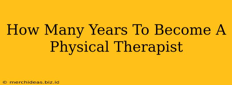 How Many Years To Become A Physical Therapist