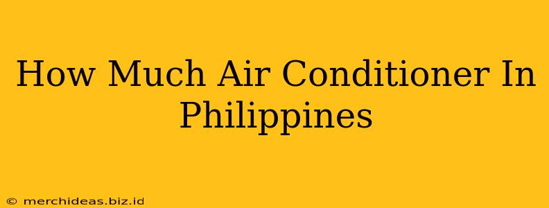 How Much Air Conditioner In Philippines