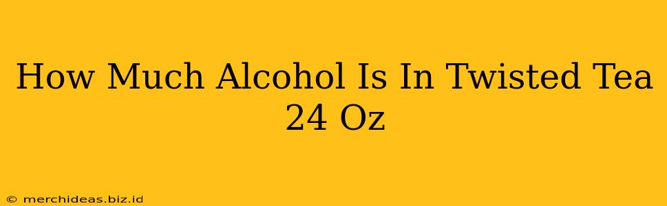 How Much Alcohol Is In Twisted Tea 24 Oz