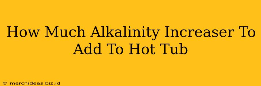 How Much Alkalinity Increaser To Add To Hot Tub