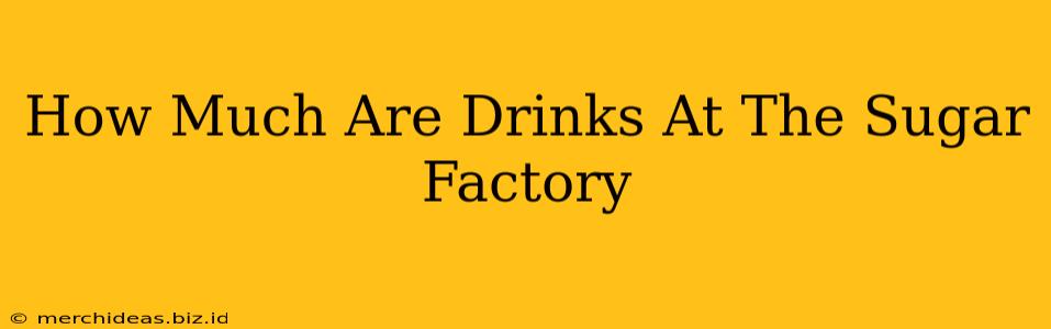 How Much Are Drinks At The Sugar Factory
